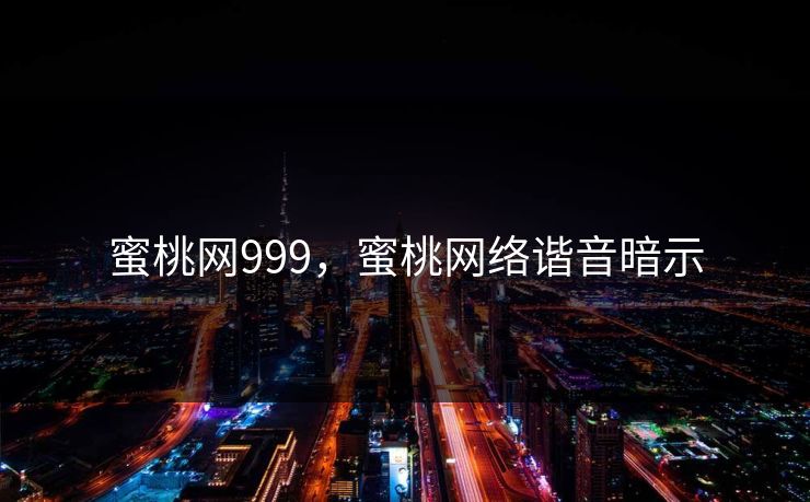 蜜桃网999,蜜桃网络谐音暗示