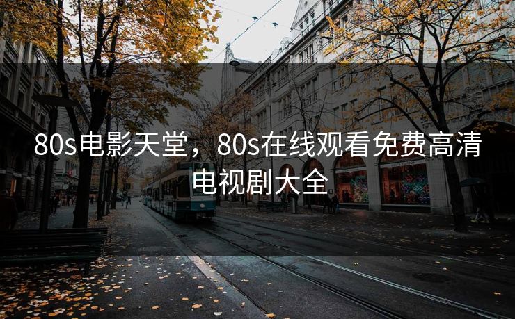 80s电影天堂，80s在线观看免费高清电视剧大全