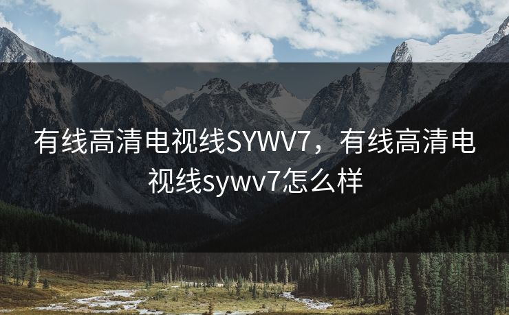 有线高清电视线SYWV7，有线高清电视线sywv7怎么样